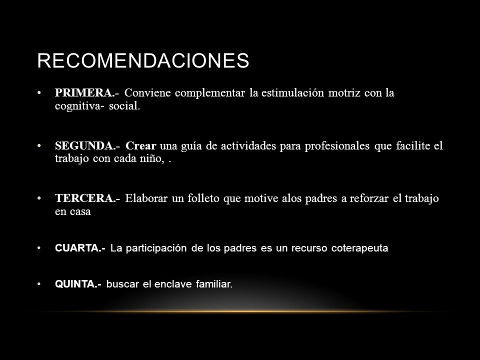 recomendaciones PRIMERA.- Conviene complementar la estimulación motriz con la cognitiva- social.