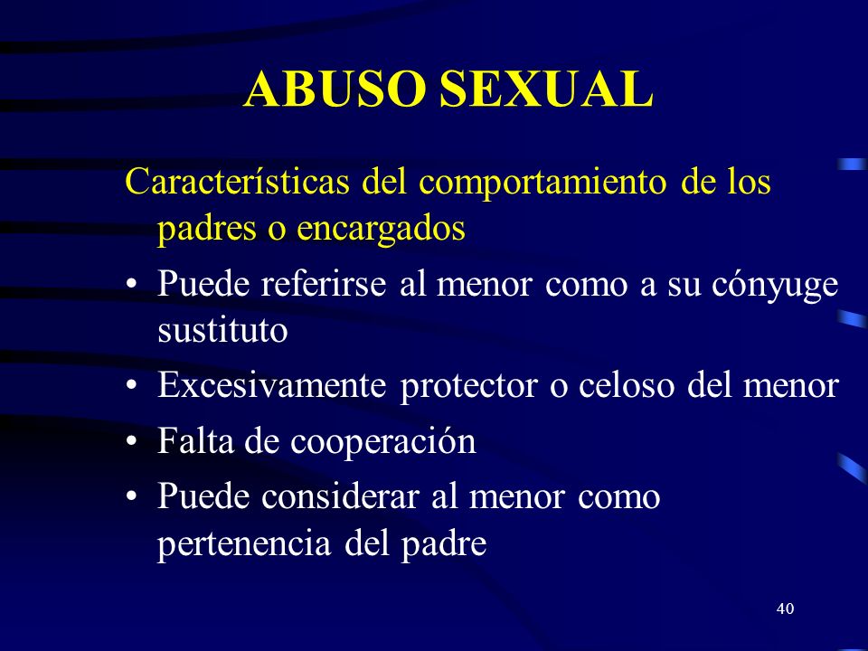 ABUSO SEXUAL Características del comportamiento de los padres o encargados. Puede referirse al menor como a su cónyuge sustituto.