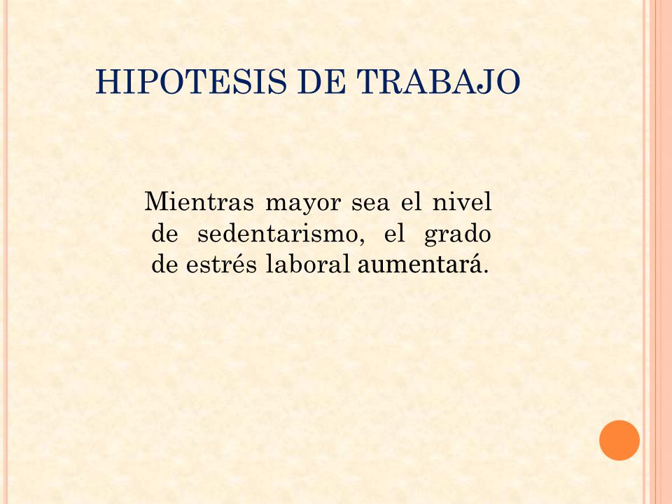 HIPOTESIS DE TRABAJO Mientras mayor sea el nivel de sedentarismo, el grado de estrés laboral aumentará.