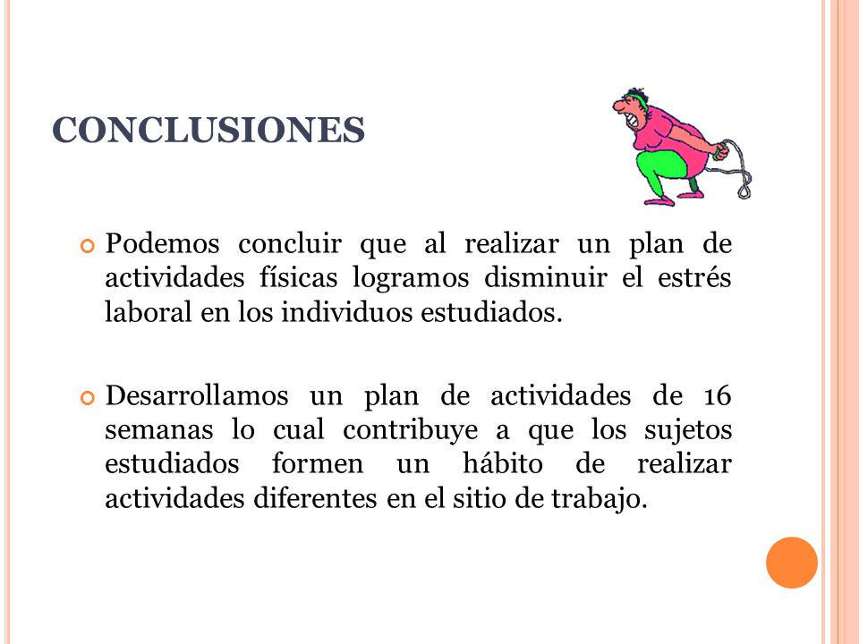 CONCLUSIONES Podemos concluir que al realizar un plan de actividades físicas logramos disminuir el estrés laboral en los individuos estudiados.