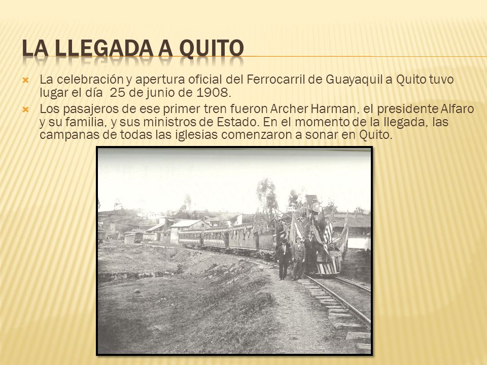 La llegada a Quito La celebración y apertura oficial del Ferrocarril de Guayaquil a Quito tuvo lugar el día 25 de junio de