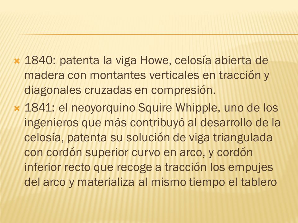 1840: patenta la viga Howe, celosía abierta de madera con montantes verticales en tracción y diagonales cruzadas en compresión.