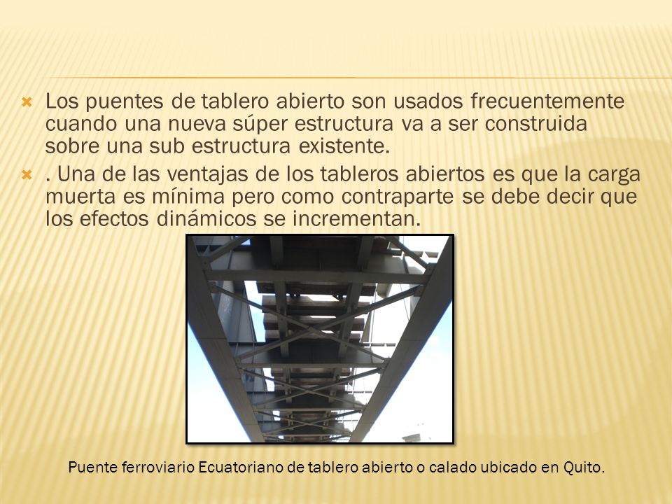 Los puentes de tablero abierto son usados frecuentemente cuando una nueva súper estructura va a ser construida sobre una sub estructura existente.