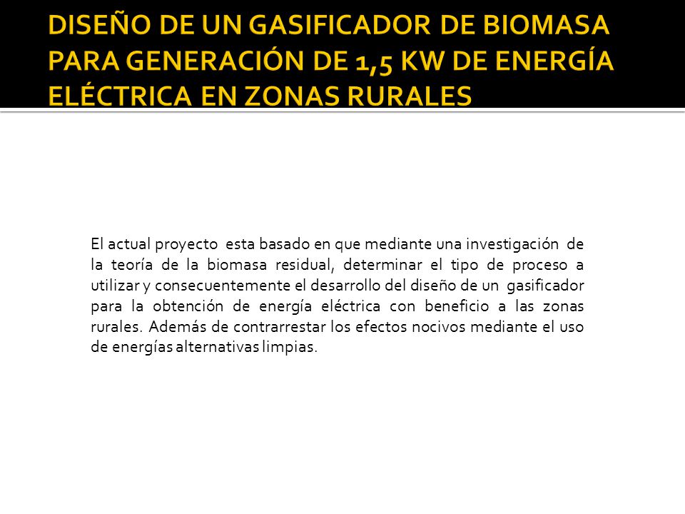 DISEÑO DE UN GASIFICADOR DE BIOMASA PARA GENERACIÓN DE 1,5 KW DE ENERGÍA ELÉCTRICA EN ZONAS RURALES