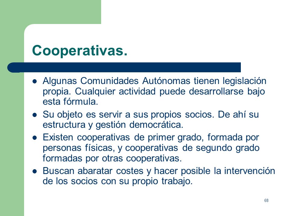 Cooperativas. Algunas Comunidades Autónomas tienen legislación propia. Cualquier actividad puede desarrollarse bajo esta fórmula.