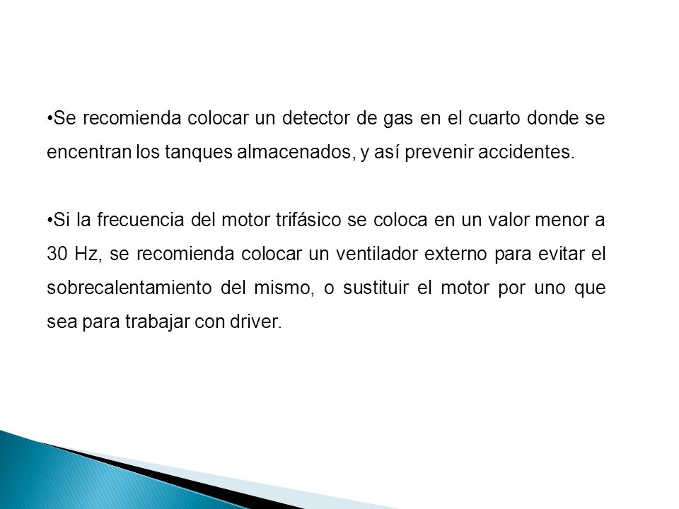 Se recomienda colocar un detector de gas en el cuarto donde se encentran los tanques almacenados, y así prevenir accidentes.