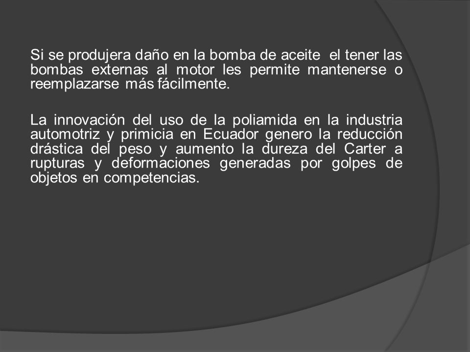 Si se produjera daño en la bomba de aceite el tener las bombas externas al motor les permite mantenerse o reemplazarse más fácilmente.