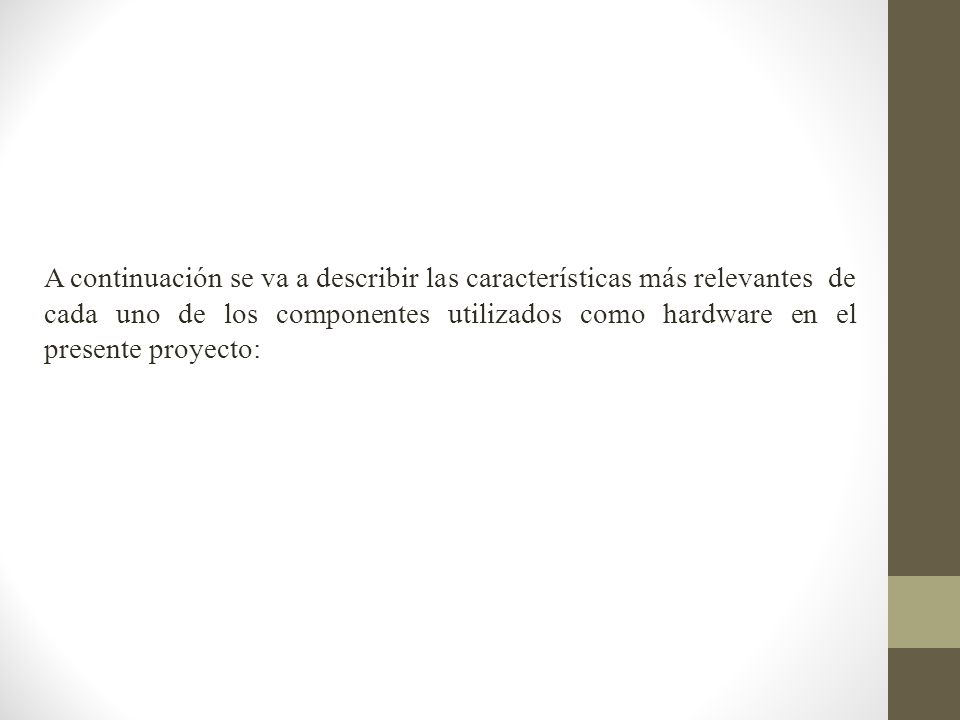 A continuación se va a describir las características más relevantes de cada uno de los componentes utilizados como hardware en el presente proyecto: