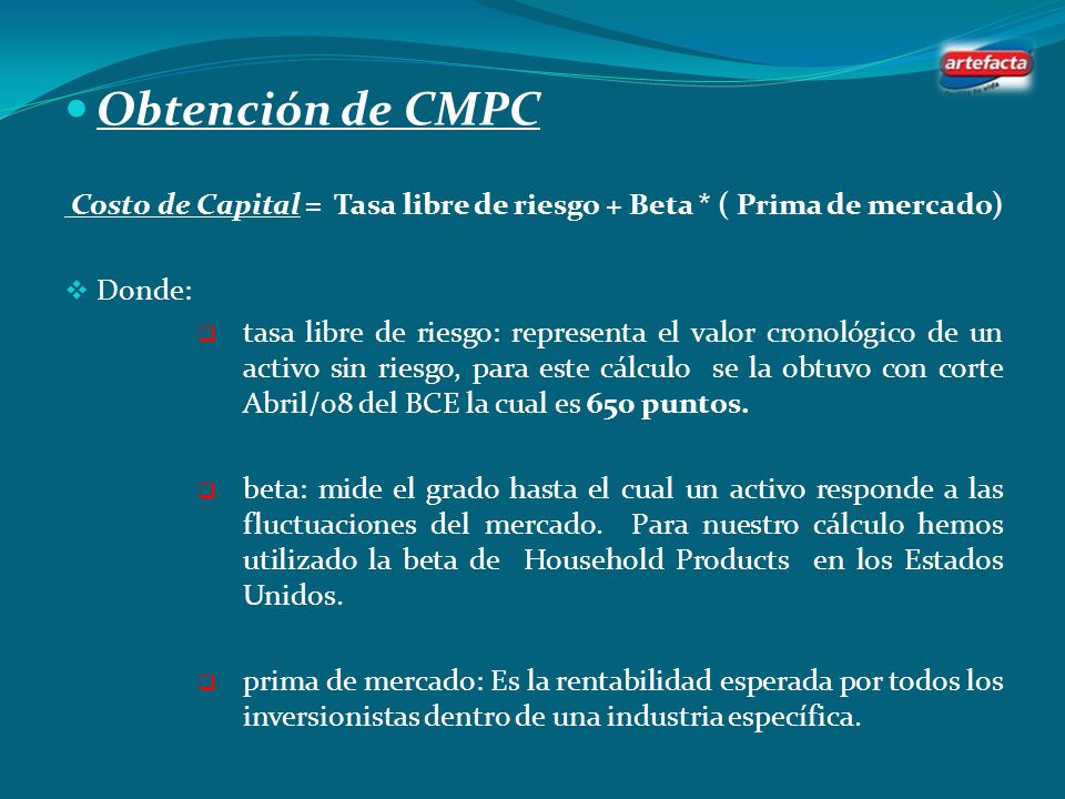 Obtención de CMPC Costo de Capital = Tasa libre de riesgo + Beta * ( Prima de mercado) Donde: