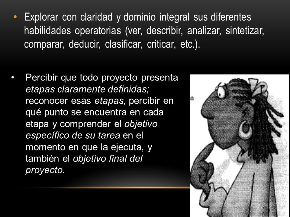 Explorar con claridad y dominio integral sus diferentes habilidades operatorias (ver, describir, analizar, sintetizar, comparar, deducir, clasificar, criticar, etc.).