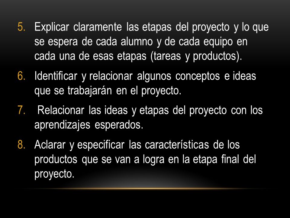 Explicar claramente las etapas del proyecto y lo que se espera de cada alumno y de cada equipo en cada una de esas etapas (tareas y productos).