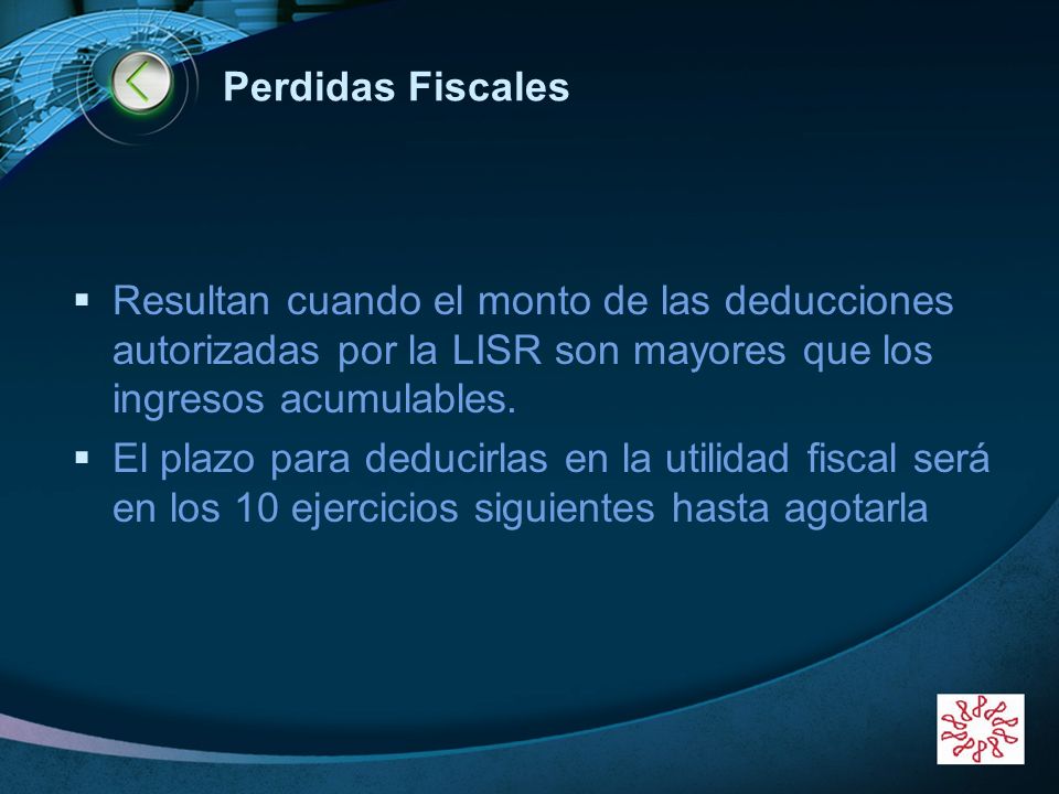 Perdidas Fiscales Resultan cuando el monto de las deducciones autorizadas por la LISR son mayores que los ingresos acumulables.