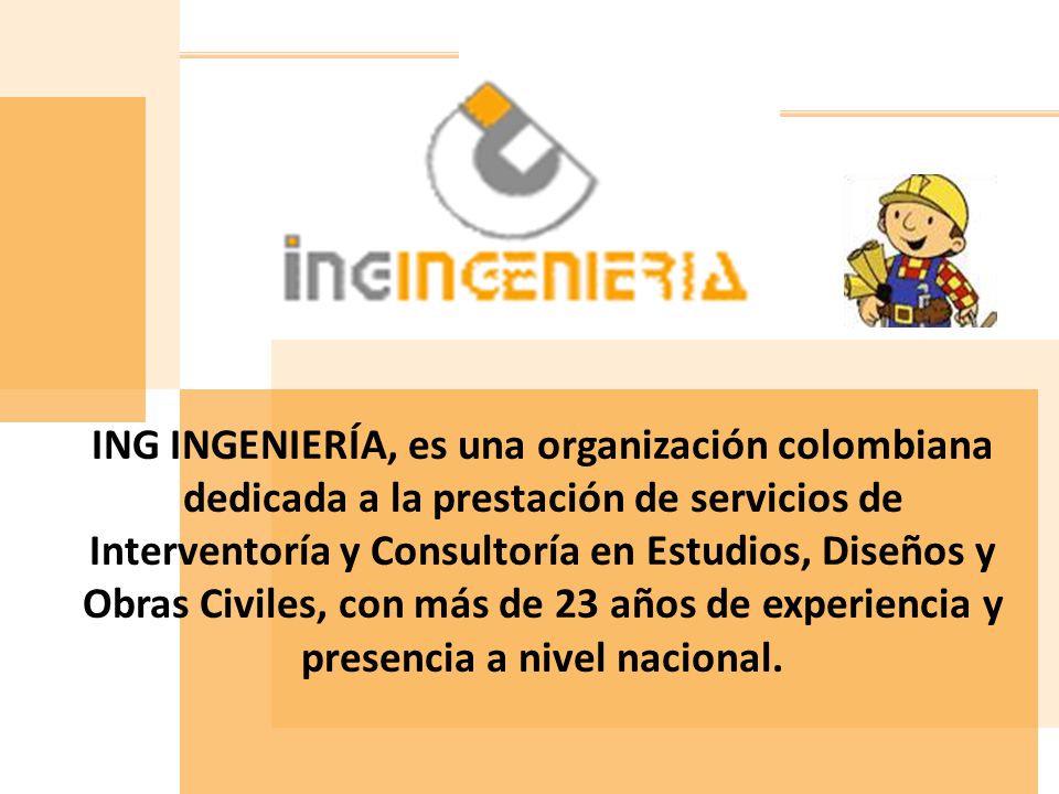 ING INGENIERÍA, es una organización colombiana dedicada a la prestación de servicios de Interventoría y Consultoría en Estudios, Diseños y Obras Civiles, con más de 23 años de experiencia y presencia a nivel nacional.