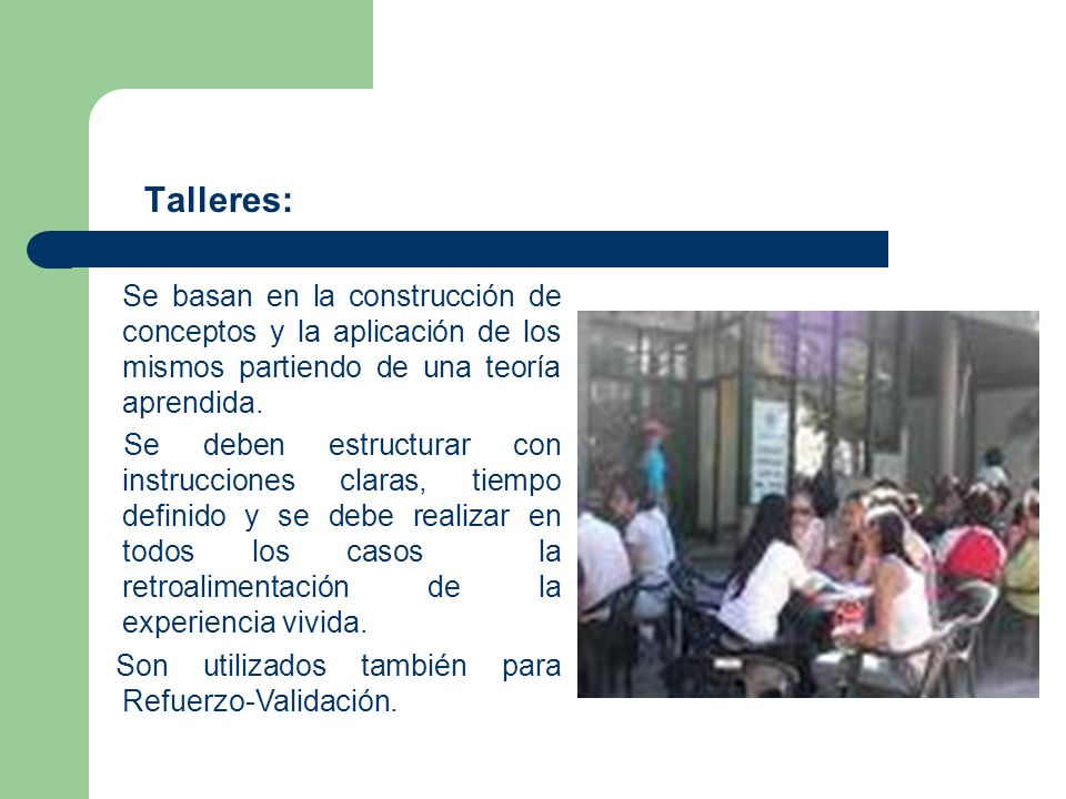 Talleres: Se basan en la construcción de conceptos y la aplicación de los mismos partiendo de una teoría aprendida.