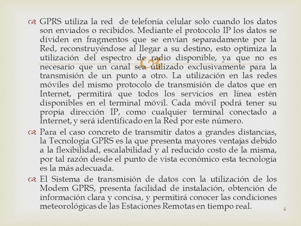 GPRS utiliza la red de telefonía celular solo cuando los datos son enviados o recibidos. Mediante el protocolo IP los datos se dividen en fragmentos que se envían separadamente por la Red, reconstruyéndose al llegar a su destino, esto optimiza la utilización del espectro de radio disponible, ya que no es necesario que un canal sea utilizado exclusivamente para la transmisión de un punto a otro. La utilización en las redes móviles del mismo protocolo de transmisión de datos que en Internet, permitirá que todos los servicios en línea estén disponibles en el terminal móvil. Cada móvil podrá tener su propia dirección IP, como cualquier terminal conectado a Internet, y será identificado en la Red por este número.