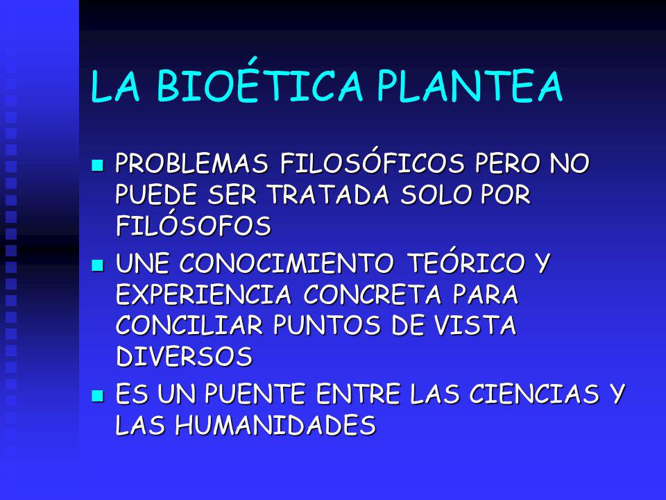 LA BIOÉTICA PLANTEA PROBLEMAS FILOSÓFICOS PERO NO PUEDE SER TRATADA SOLO POR FILÓSOFOS.