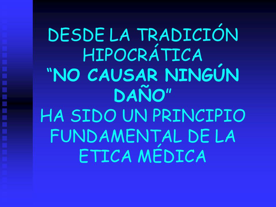 DESDE LA TRADICIÓN HIPOCRÁTICA NO CAUSAR NINGÚN DAÑO HA SIDO UN PRINCIPIO FUNDAMENTAL DE LA ETICA MÉDICA