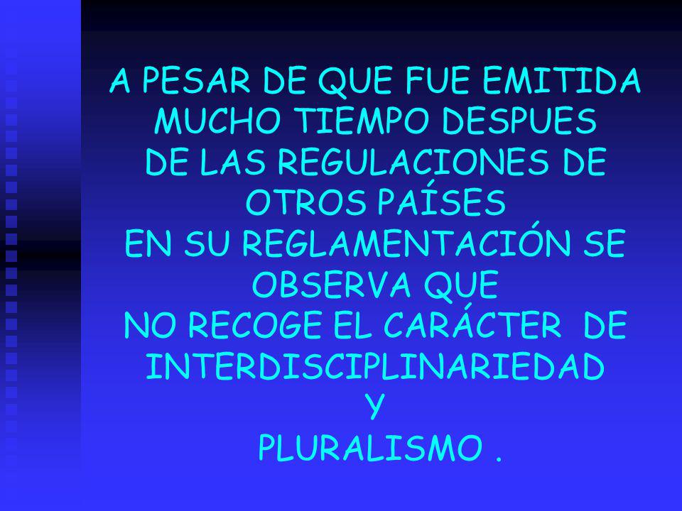 A PESAR DE QUE FUE EMITIDA MUCHO TIEMPO DESPUES DE LAS REGULACIONES DE OTROS PAÍSES EN SU REGLAMENTACIÓN SE OBSERVA QUE NO RECOGE EL CARÁCTER DE INTERDISCIPLINARIEDAD Y PLURALISMO .