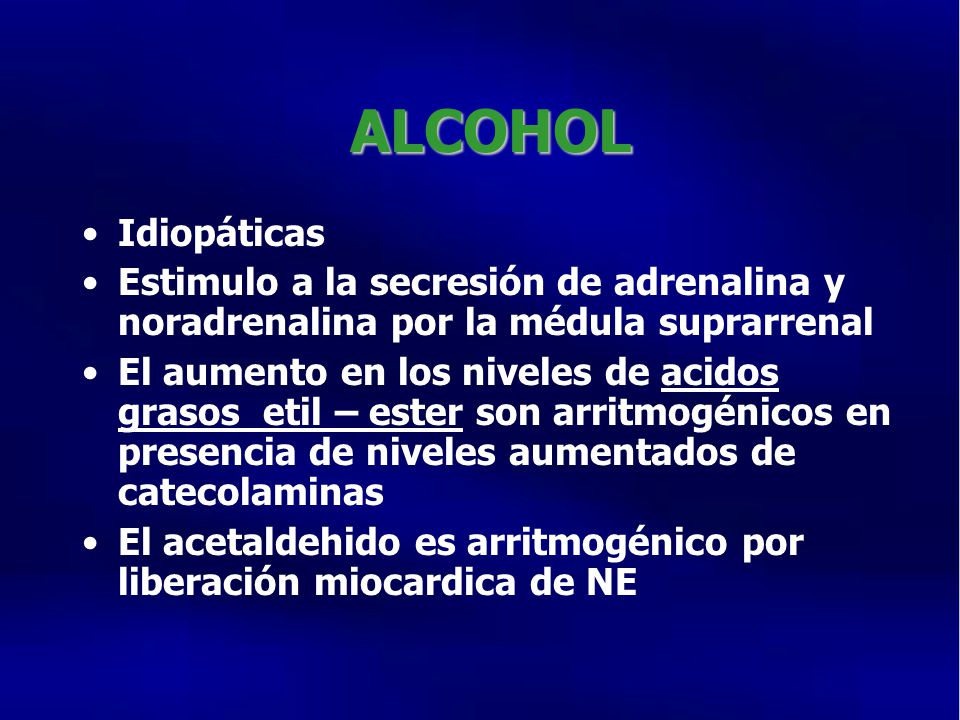 ALCOHOL Idiopáticas. Estimulo a la secresión de adrenalina y noradrenalina por la médula suprarrenal.