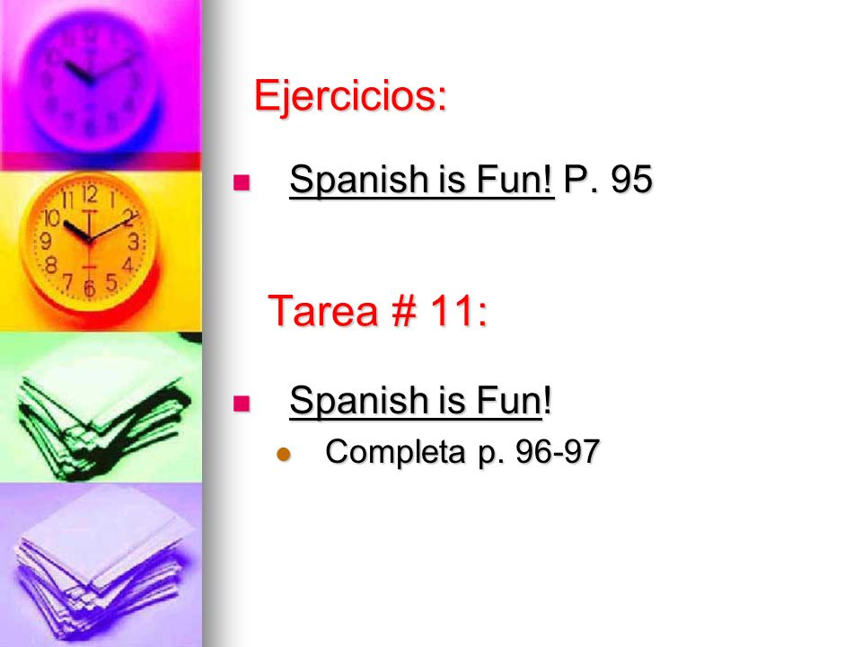Ejercicios: Tarea # 11: Spanish is Fun! P. 95 Spanish is Fun!