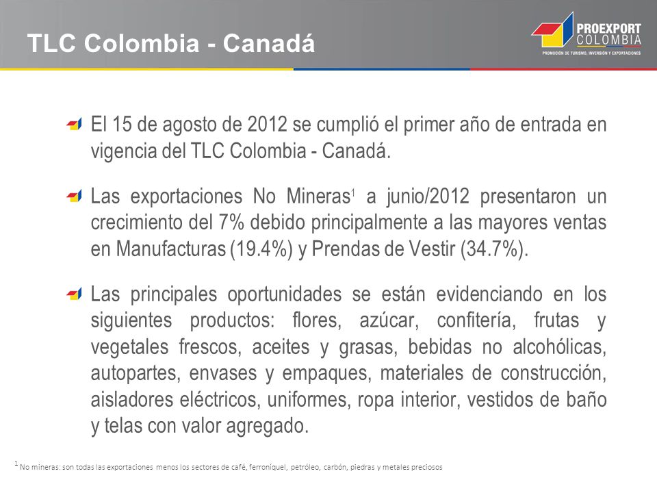 TLC Colombia - Canadá El 15 de agosto de 2012 se cumplió el primer año de entrada en vigencia del TLC Colombia - Canadá.