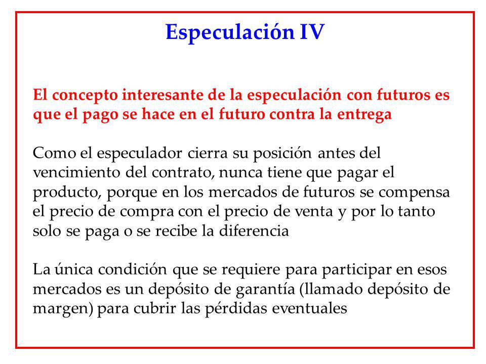 Especulación IV El concepto interesante de la especulación con futuros es que el pago se hace en el futuro contra la entrega.