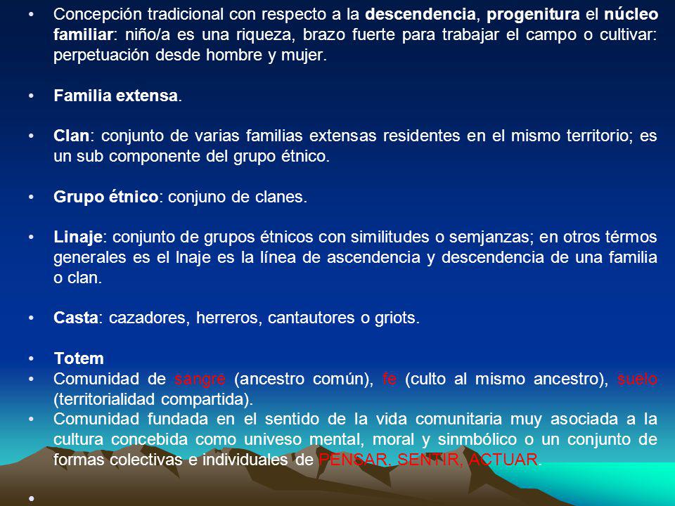 Concepción tradicional con respecto a la descendencia, progenitura el núcleo familiar: niño/a es una riqueza, brazo fuerte para trabajar el campo o cultivar: perpetuación desde hombre y mujer.