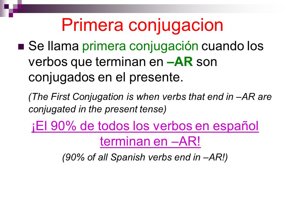 Primera conjugacion Se llama primera conjugación cuando los verbos que terminan en –AR son conjugados en el presente.
