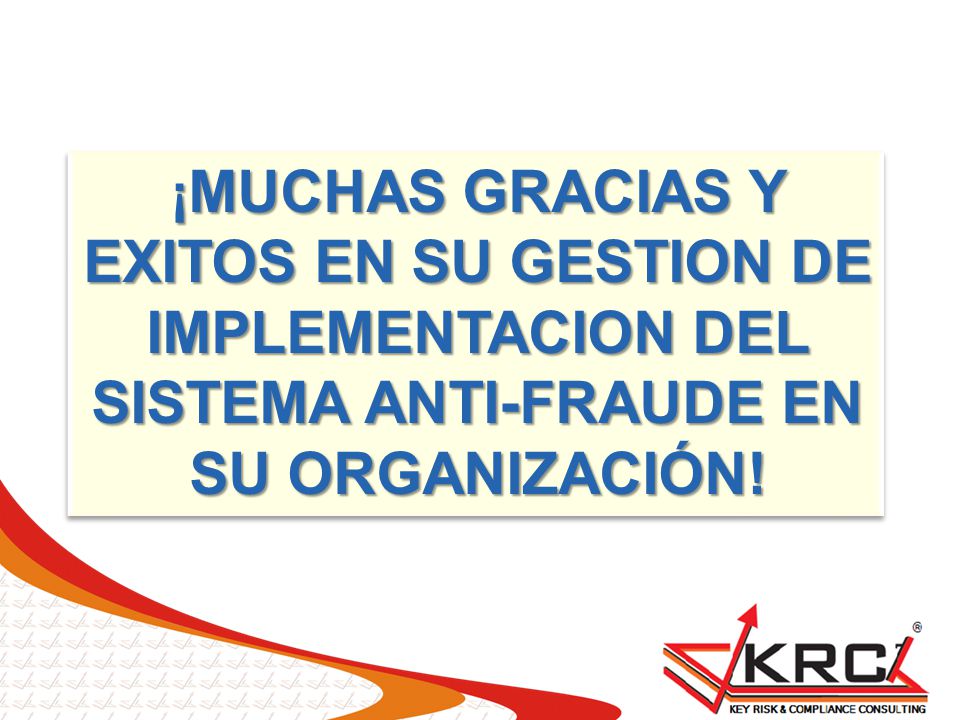 ¡MUCHAS GRACIAS Y EXITOS EN SU GESTION DE IMPLEMENTACION DEL SISTEMA ANTI-FRAUDE EN SU ORGANIZACIÓN!