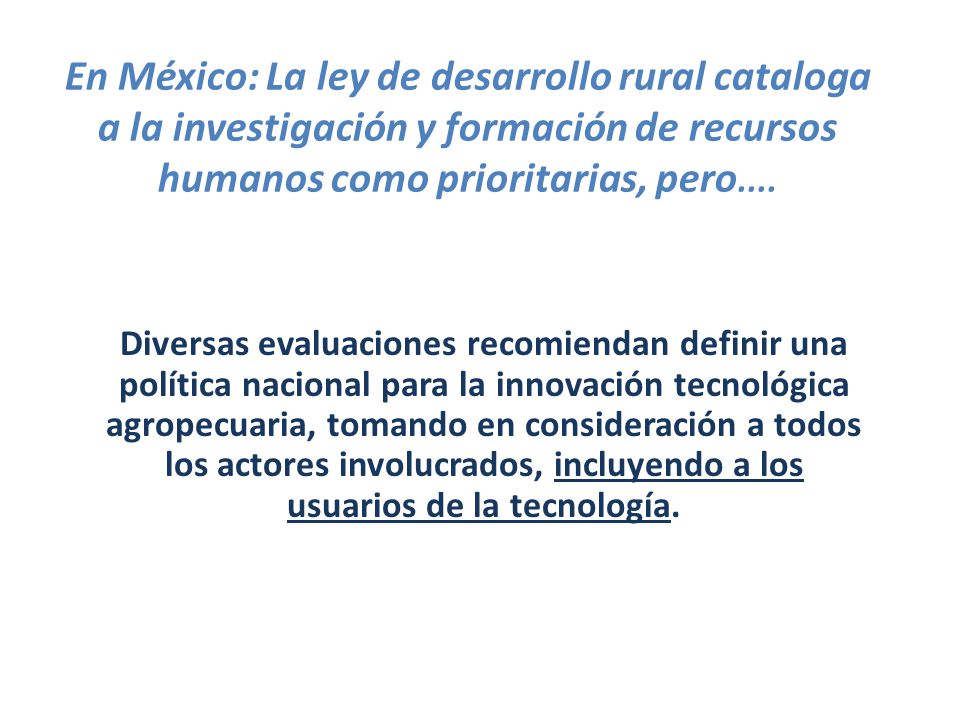En México: La ley de desarrollo rural cataloga a la investigación y formación de recursos humanos como prioritarias, pero....