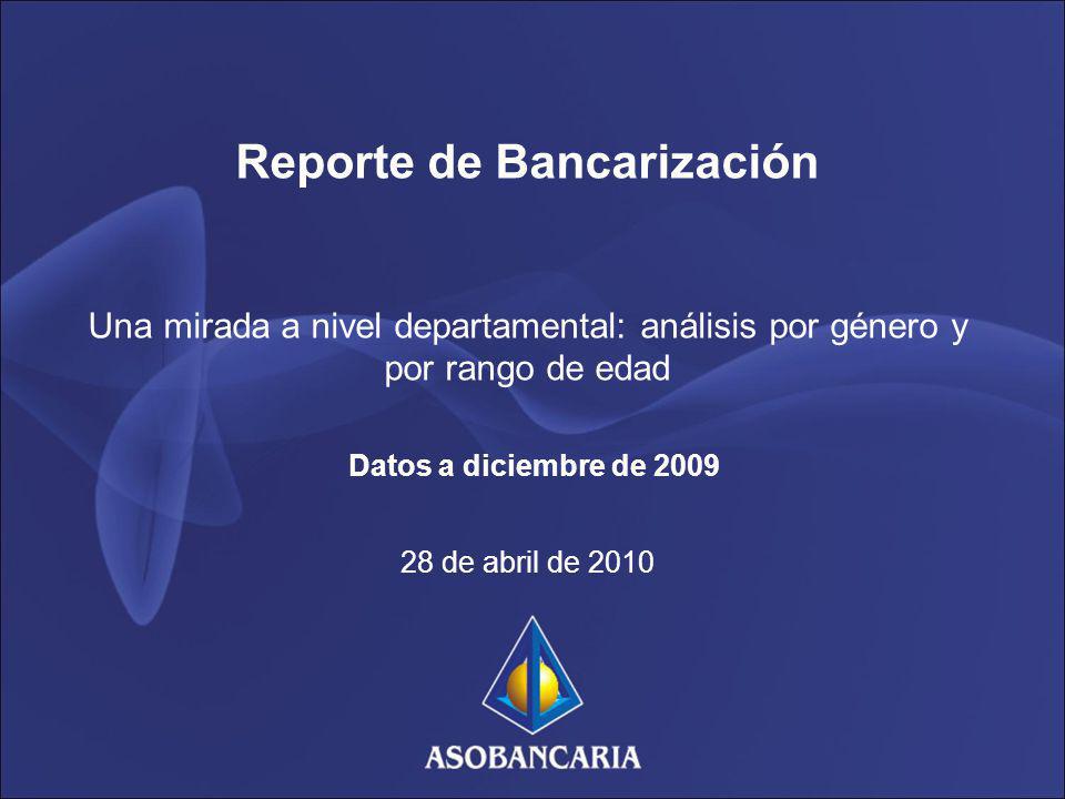 Reporte de Bancarización Una mirada a nivel departamental: análisis por género y por rango de edad Datos a diciembre de de abril de 2010