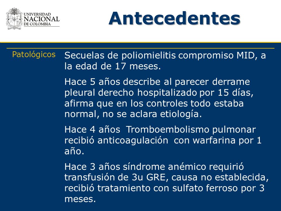 Antecedentes Patológicos. Secuelas de poliomielitis compromiso MID, a la edad de 17 meses.