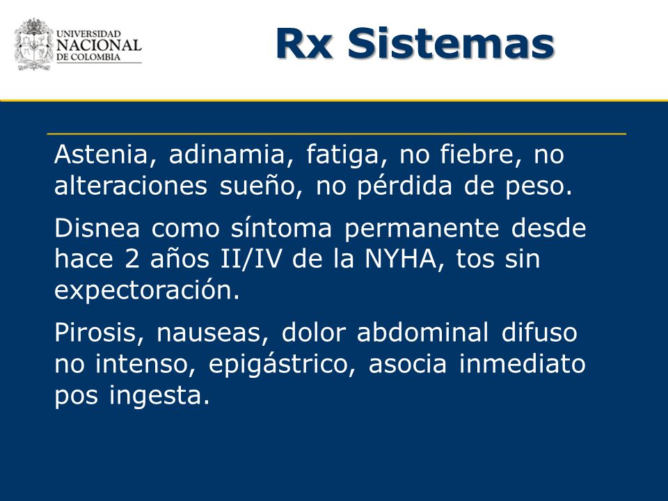 Rx Sistemas Astenia, adinamia, fatiga, no fiebre, no alteraciones sueño, no pérdida de peso.