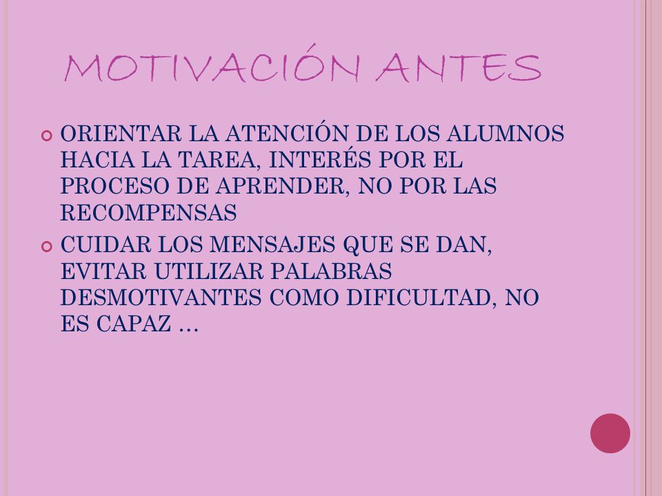 MOTIVACIÓN ANTES ORIENTAR LA ATENCIÓN DE LOS ALUMNOS HACIA LA TAREA, INTERÉS POR EL PROCESO DE APRENDER, NO POR LAS RECOMPENSAS.