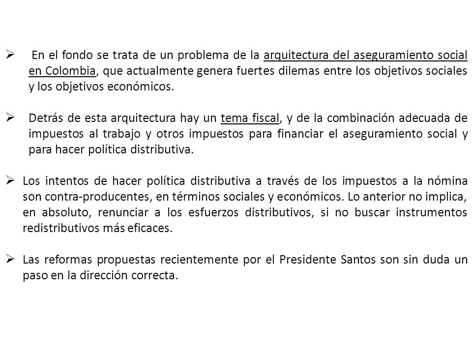 En el fondo se trata de un problema de la arquitectura del aseguramiento social en Colombia, que actualmente genera fuertes dilemas entre los objetivos sociales y los objetivos económicos.