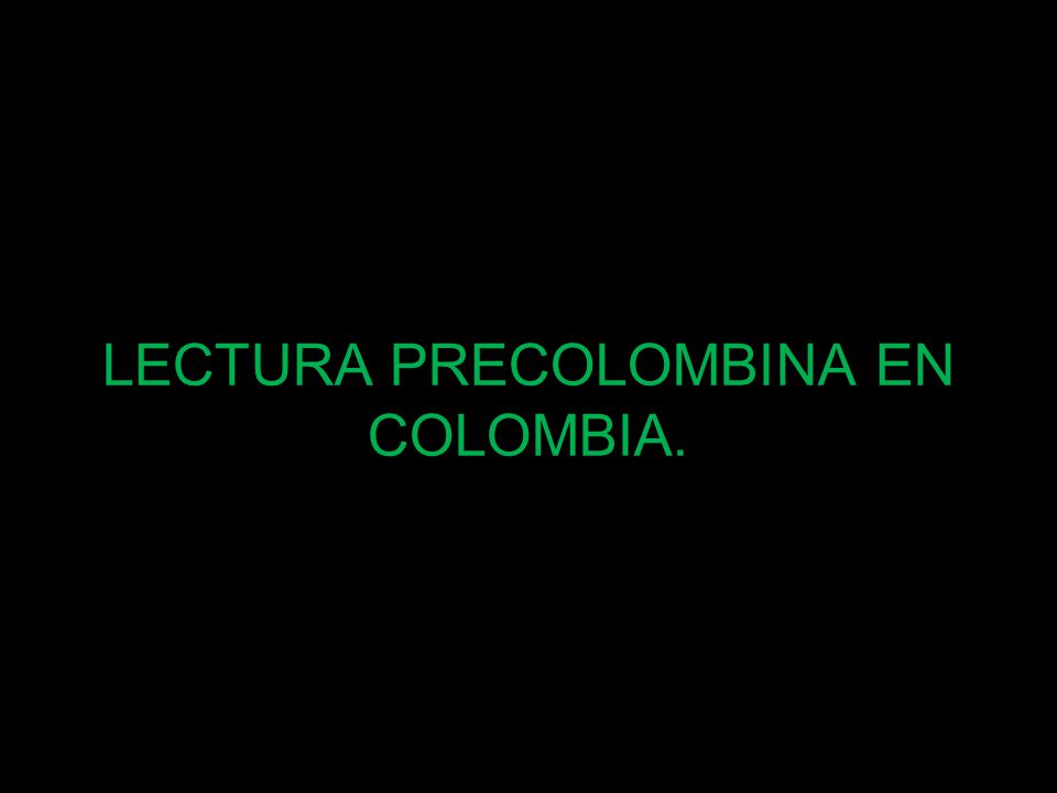 LECTURA PRECOLOMBINA EN COLOMBIA.