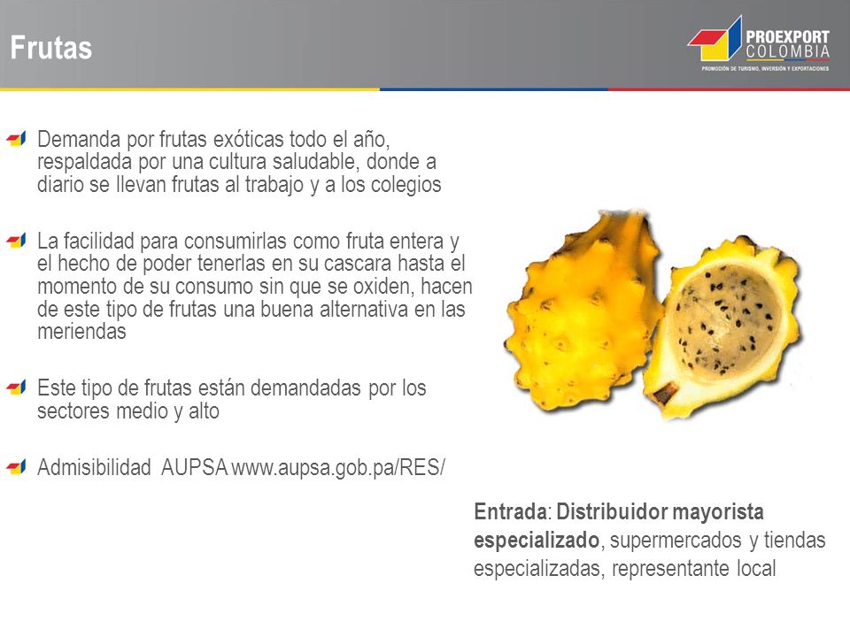 Frutas Demanda por frutas exóticas todo el año, respaldada por una cultura saludable, donde a diario se llevan frutas al trabajo y a los colegios.