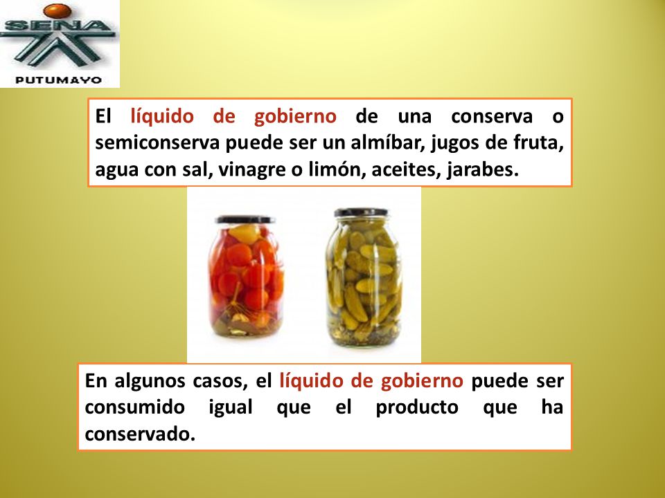 El líquido de gobierno de una conserva o semiconserva puede ser un almíbar, jugos de fruta, agua con sal, vinagre o limón, aceites, jarabes.