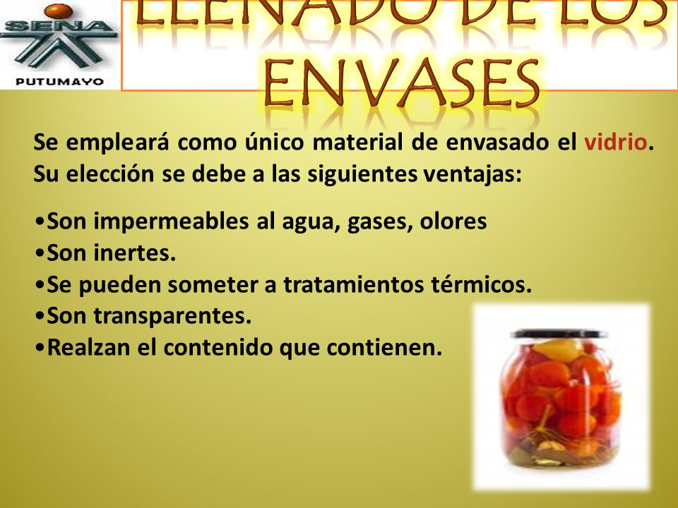 LLENADO DE LOS ENVASES Se empleará como único material de envasado el vidrio. Su elección se debe a las siguientes ventajas: