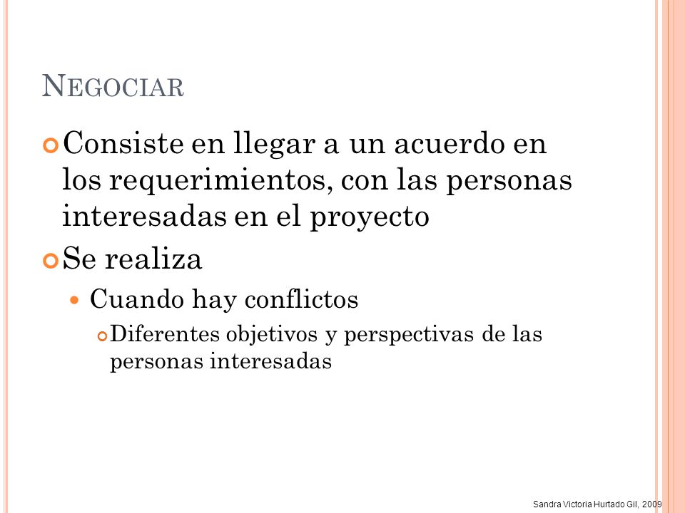 Negociar Consiste en llegar a un acuerdo en los requerimientos, con las personas interesadas en el proyecto.