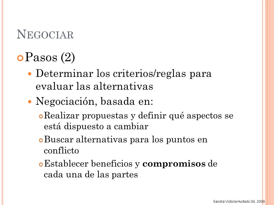 Negociar Pasos (2) Determinar los criterios/reglas para evaluar las alternativas. Negociación, basada en: