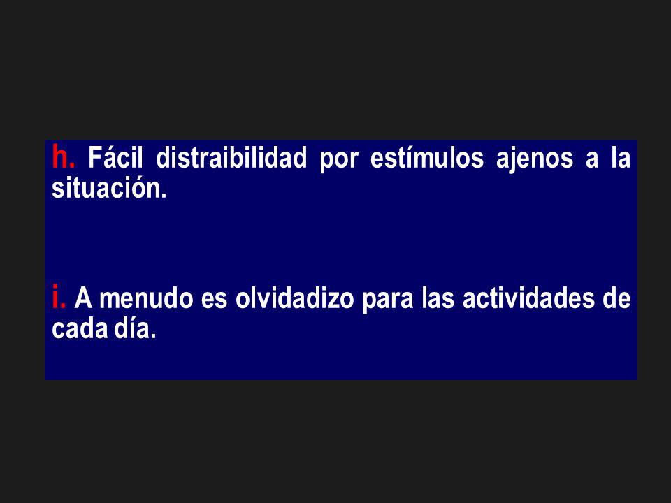 h. Fácil distraibilidad por estímulos ajenos a la situación.