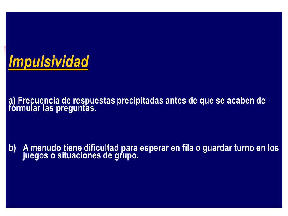 Impulsividad a) Frecuencia de respuestas precipitadas antes de que se acaben de formular las preguntas.