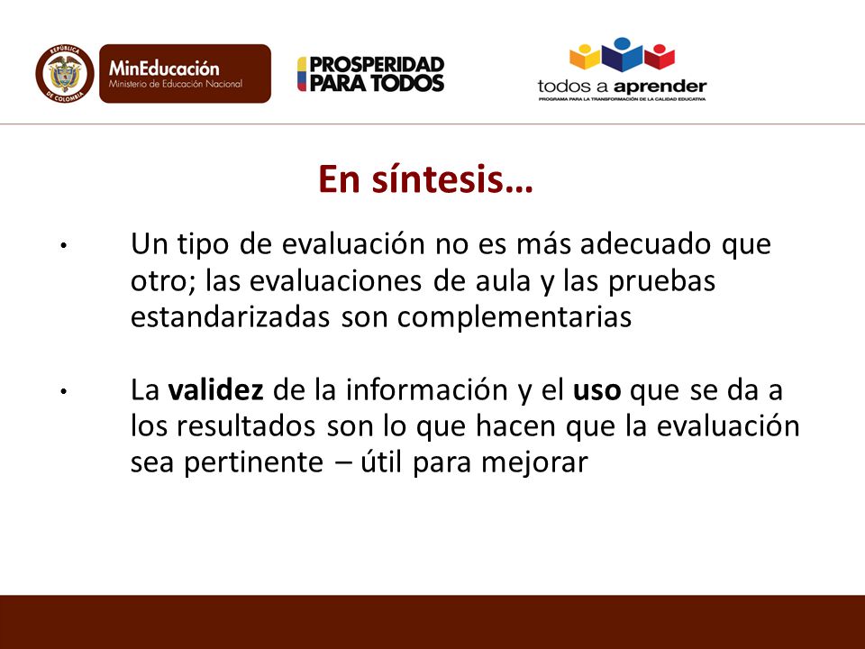 En síntesis… Un tipo de evaluación no es más adecuado que otro; las evaluaciones de aula y las pruebas estandarizadas son complementarias.