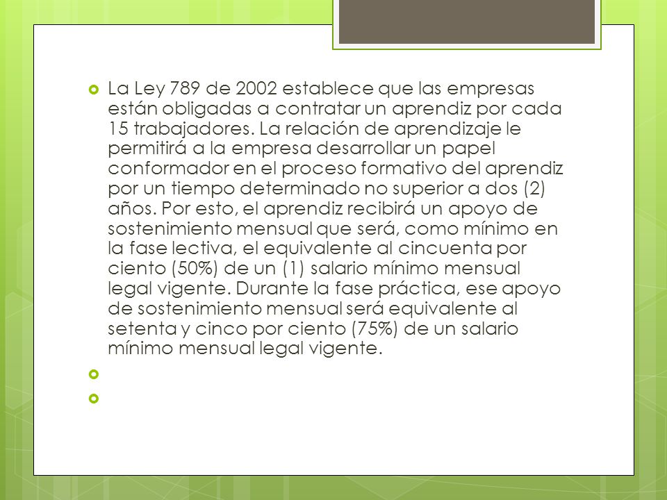 La Ley 789 de 2002 establece que las empresas están obligadas a contratar un aprendiz por cada 15 trabajadores.