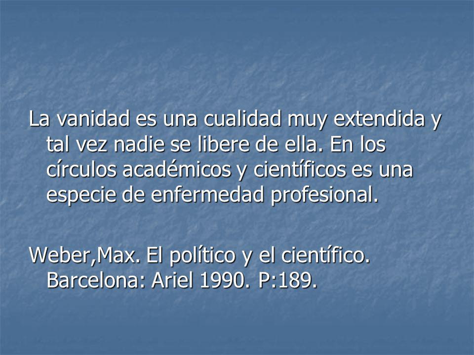 La vanidad es una cualidad muy extendida y tal vez nadie se libere de ella. En los círculos académicos y científicos es una especie de enfermedad profesional.