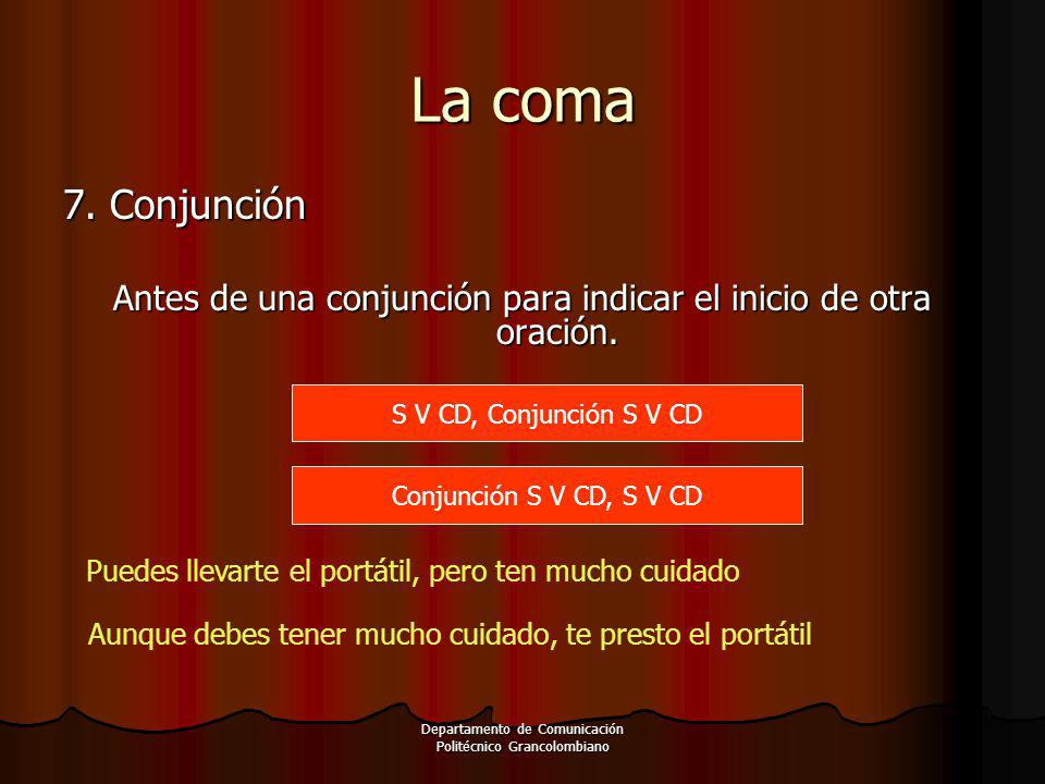 La coma 7. Conjunción. Antes de una conjunción para indicar el inicio de otra oración. S V CD, Conjunción S V CD.