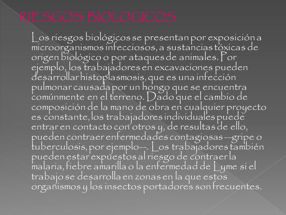 RIESGOS BIOLOGICOS Los riesgos biológicos se presentan por exposición a microorganismos infecciosos, a sustancias tóxicas de origen biológico o por ataques de animales.