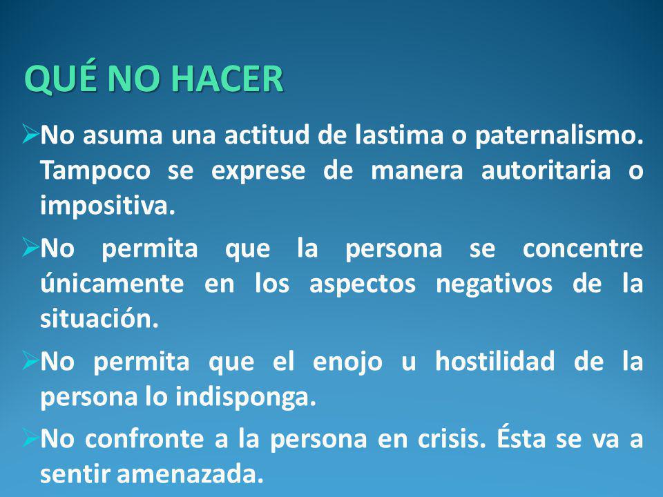 QUÉ NO HACER No asuma una actitud de lastima o paternalismo. Tampoco se exprese de manera autoritaria o impositiva.