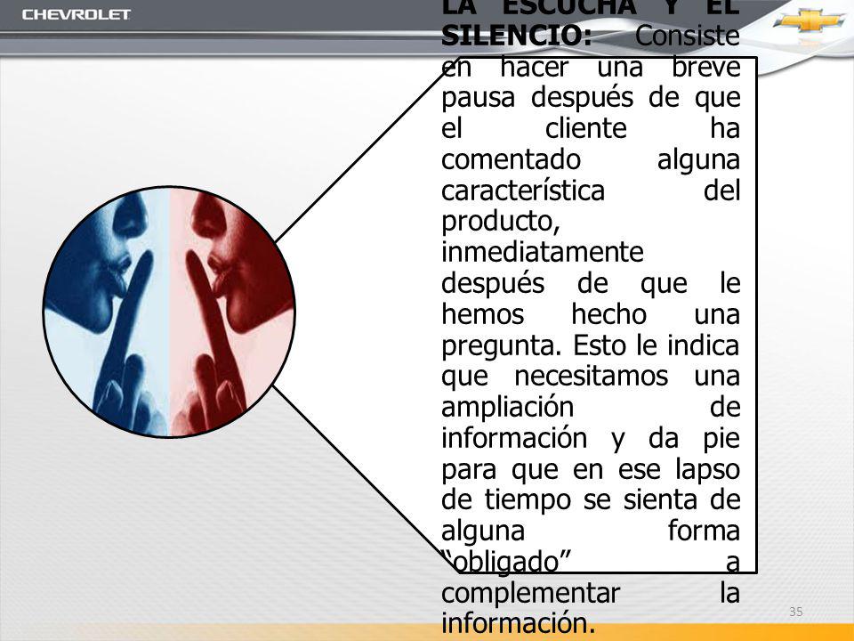 LA ESCUCHA Y EL SILENCIO: Consiste en hacer una breve pausa después de que el cliente ha comentado alguna característica del producto, inmediatamente después de que le hemos hecho una pregunta.
